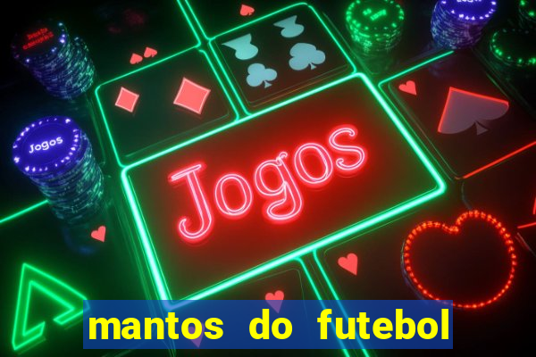 mantos do futebol jogos de hoje na tv